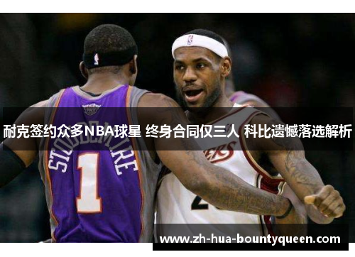 耐克签约众多NBA球星 终身合同仅三人 科比遗憾落选解析
