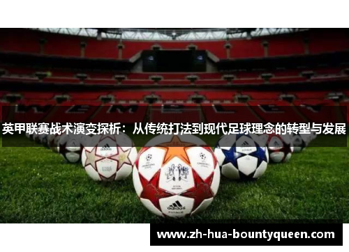 英甲联赛战术演变探析:从传统打法到现代足球理念的转型与发展 英甲联赛战术演变探析:从传统打法到现代足球理念的转型与发展