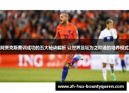 阿贾克斯青训成功的五大秘诀解析 让世界足坛为之称道的培养模式