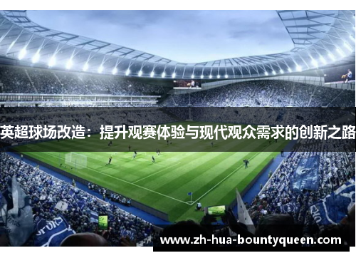 英超球场改造：提升观赛体验与现代观众需求的创新之路