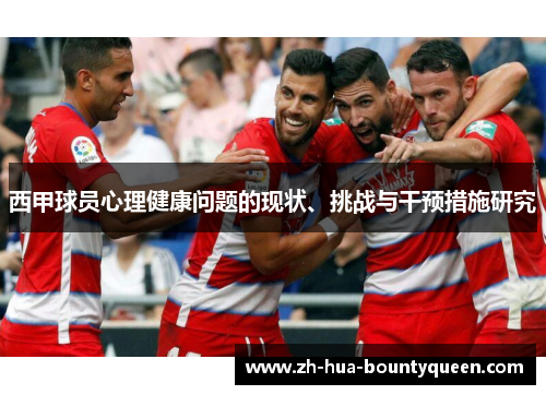 西甲球员心理健康问题的现状、挑战与干预措施研究 西甲球员心理健康问题的现状、挑战与干预措施研究
