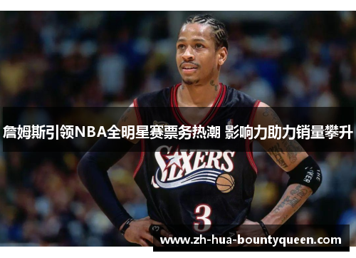 詹姆斯引领NBA全明星赛票务热潮 影响力助力销量攀升
