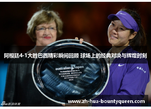 阿根廷4-1大胜巴西精彩瞬间回顾 球场上的经典对决与辉煌时刻 阿根廷4-1大胜巴西精彩瞬间回顾 球场上的经典对决与辉煌时刻