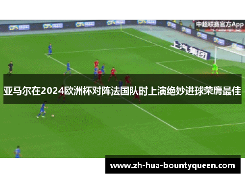 亚马尔在2024欧洲杯对阵法国队时上演绝妙进球荣膺最佳